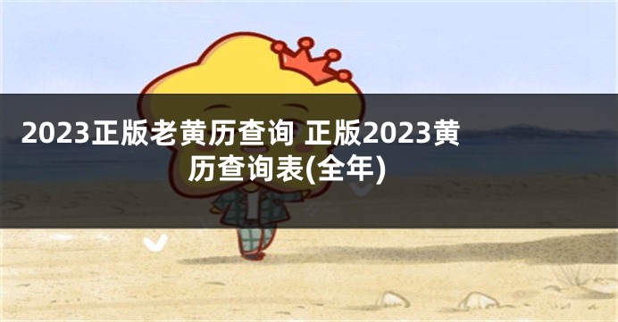 2023正版老黄历查询 正版2023黄历查询表(全年)