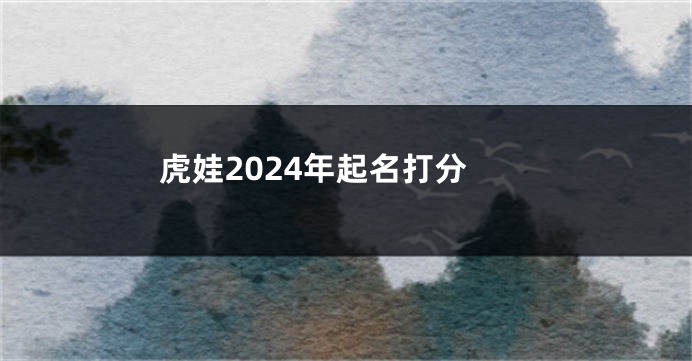 虎娃2024年起名打分