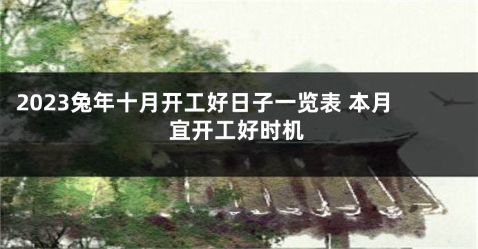 2023兔年十月开工好日子一览表 本月宜开工好时机