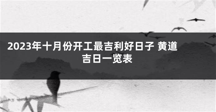 2023年十月份开工最吉利好日子 黄道吉日一览表