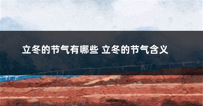 立冬的节气有哪些 立冬的节气含义