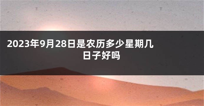 2023年9月28日是农历多少星期几 日子好吗
