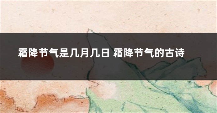 霜降节气是几月几日 霜降节气的古诗