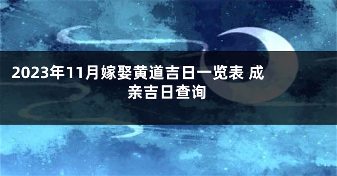 2023年11月嫁娶黄道吉日一览表 成亲吉日查询