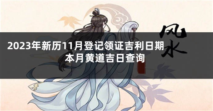 2023年新历11月登记领证吉利日期 本月黄道吉日查询