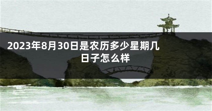 2023年8月30日是农历多少星期几 日子怎么样