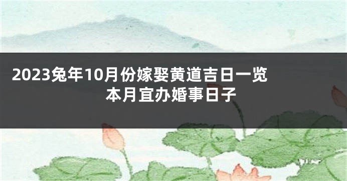 2023兔年10月份嫁娶黄道吉日一览 本月宜办婚事日子