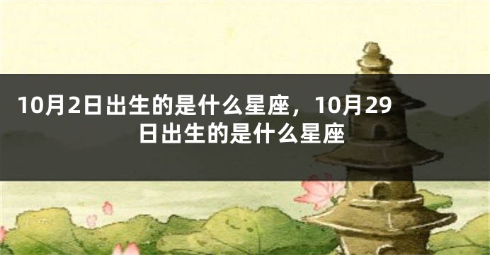 10月2日出生的是什么星座，10月29日出生的是什么星座