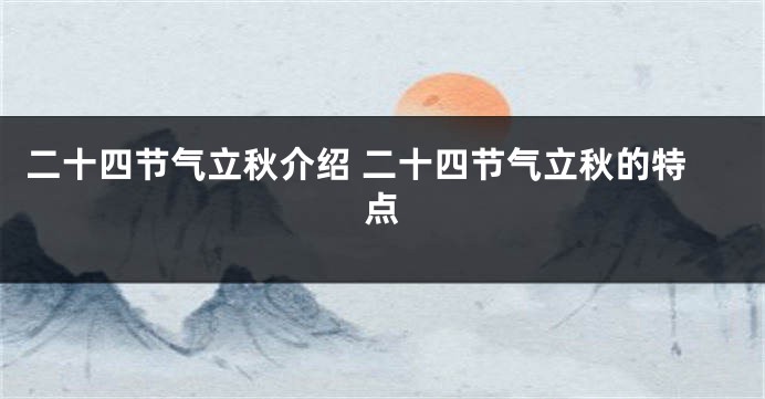 二十四节气立秋介绍 二十四节气立秋的特点