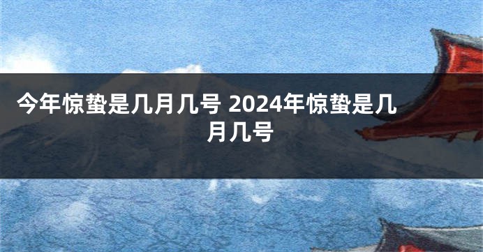 今年惊蛰是几月几号 2024年惊蛰是几月几号