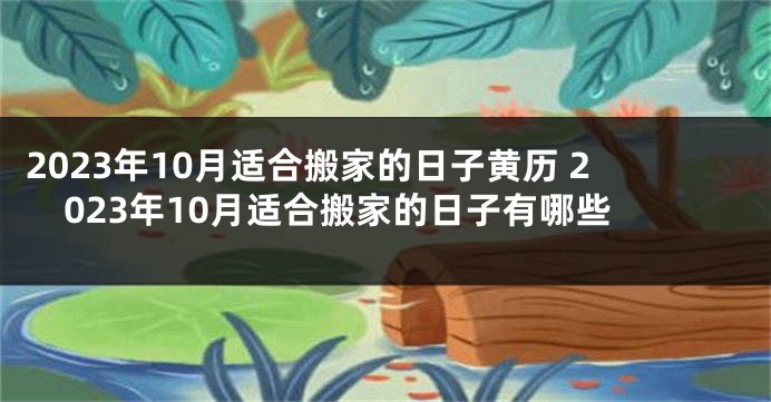 2023年10月适合搬家的日子黄历 2023年10月适合搬家的日子有哪些