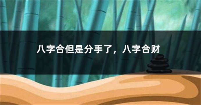 八字合但是分手了，八字合财