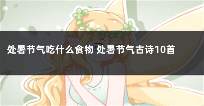 处暑节气吃什么食物 处暑节气古诗10首