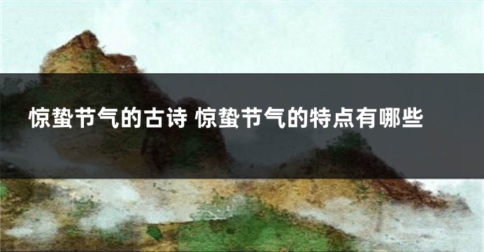 惊蛰节气的古诗 惊蛰节气的特点有哪些
