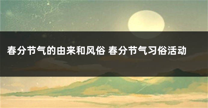 春分节气的由来和风俗 春分节气习俗活动