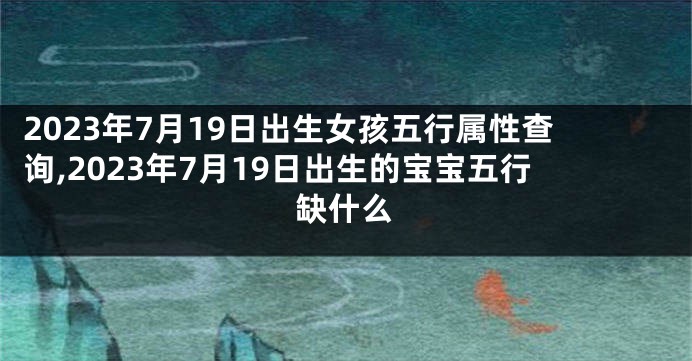 2023年7月19日出生女孩五行属性查询,2023年7月19日出生的宝宝五行缺什么