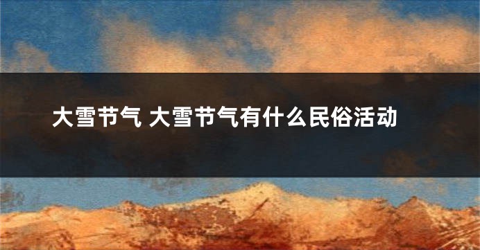 大雪节气 大雪节气有什么民俗活动