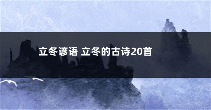 立冬谚语 立冬的古诗20首