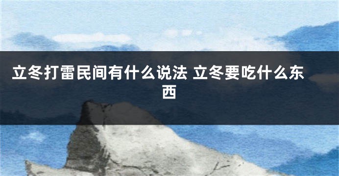 立冬打雷民间有什么说法 立冬要吃什么东西