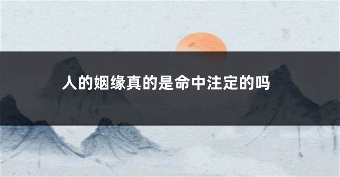 人的姻缘真的是命中注定的吗