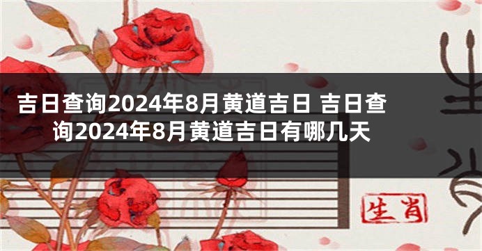 吉日查询2024年8月黄道吉日 吉日查询2024年8月黄道吉日有哪几天