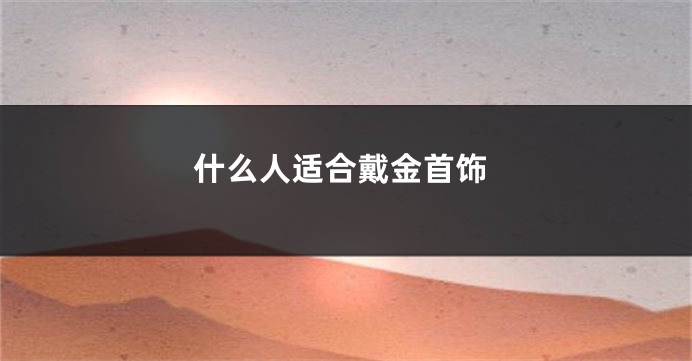 什么人适合戴金首饰