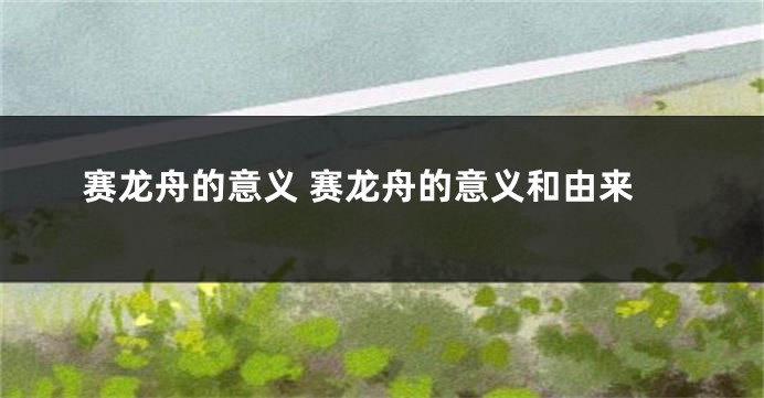 赛龙舟的意义 赛龙舟的意义和由来