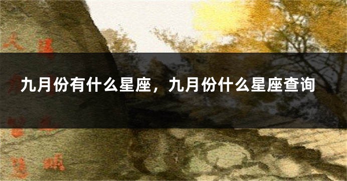 九月份有什么星座，九月份什么星座查询