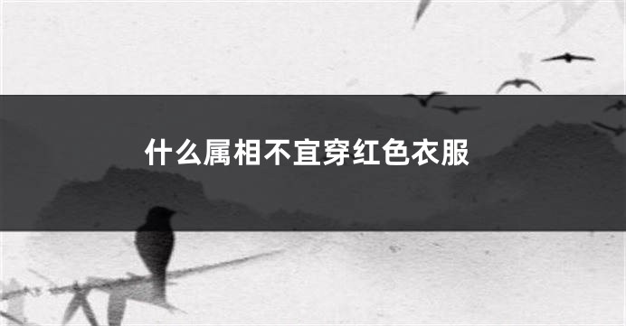 什么属相不宜穿红色衣服