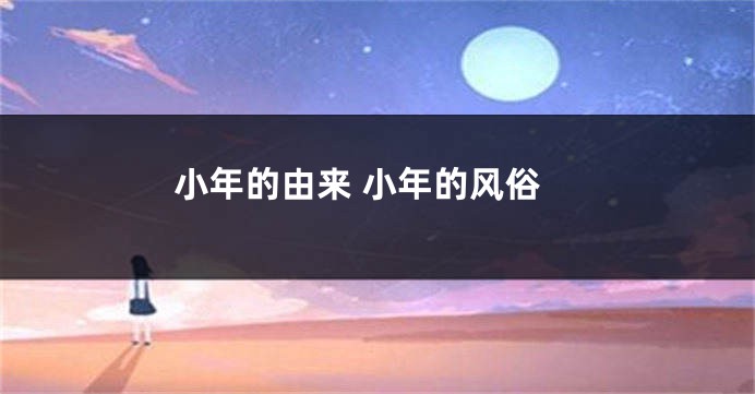 小年的由来 小年的风俗