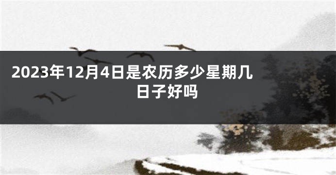 2023年12月4日是农历多少星期几 日子好吗
