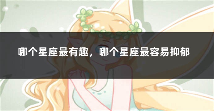 哪个星座最有趣，哪个星座最容易抑郁