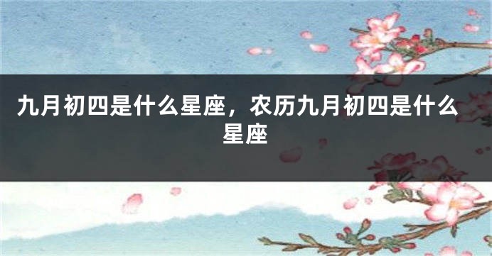 九月初四是什么星座，农历九月初四是什么星座