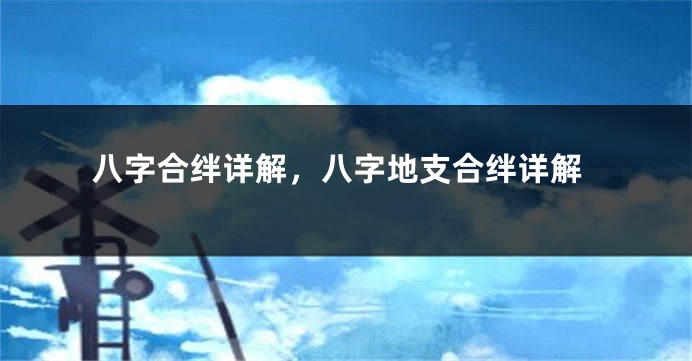 八字合绊详解，八字地支合绊详解