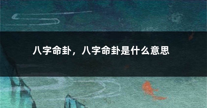 八字命卦，八字命卦是什么意思