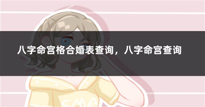 八字命宫格合婚表查询，八字命宫查询