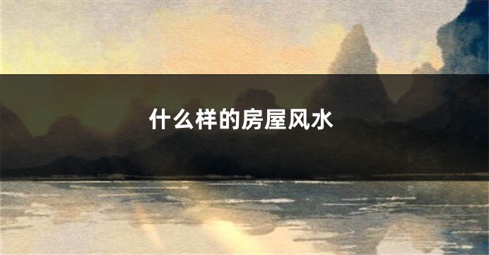 什么样的房屋风水