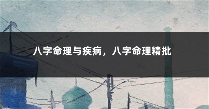 八字命理与疾病，八字命理精批