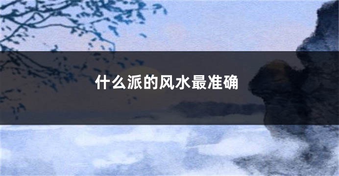 什么派的风水最准确