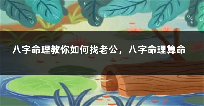 八字命理教你如何找老公，八字命理算命