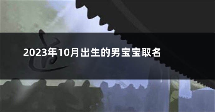 2023年10月出生的男宝宝取名