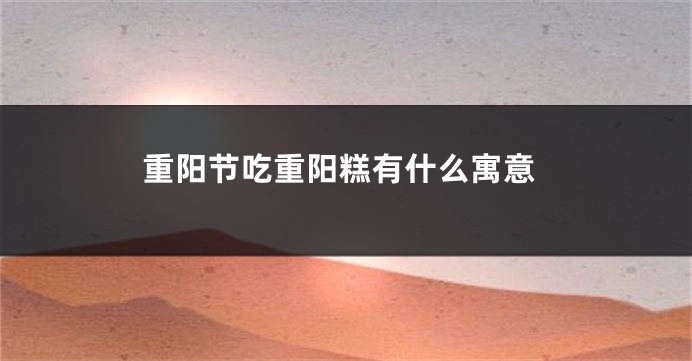 重阳节吃重阳糕有什么寓意