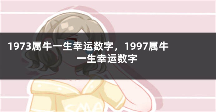 1973属牛一生幸运数字，1997属牛一生幸运数字
