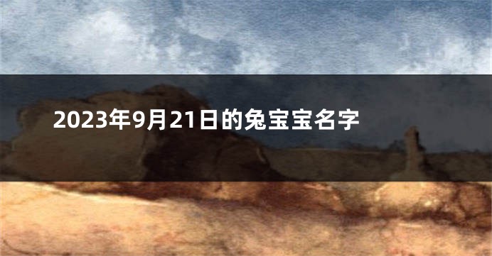 2023年9月21日的兔宝宝名字