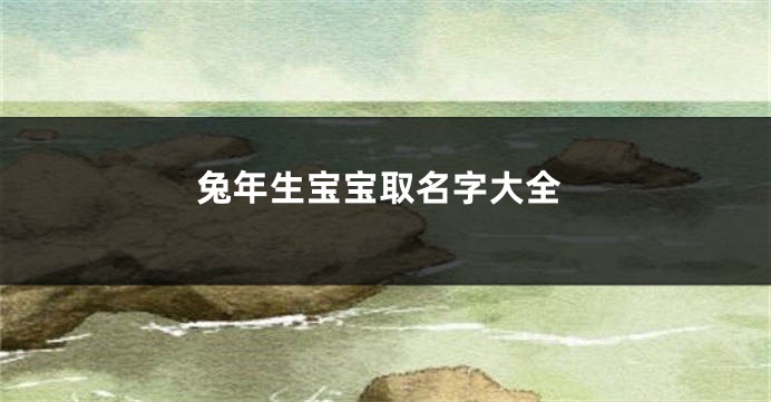 兔年生宝宝取名字大全