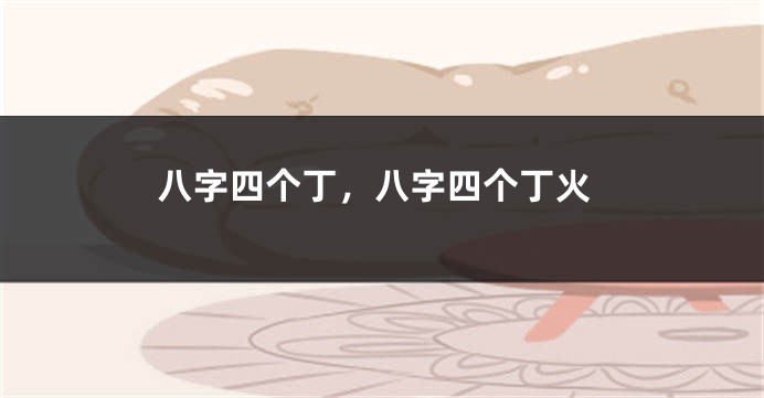 八字四个丁，八字四个丁火