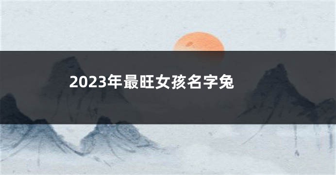 2023年最旺女孩名字兔