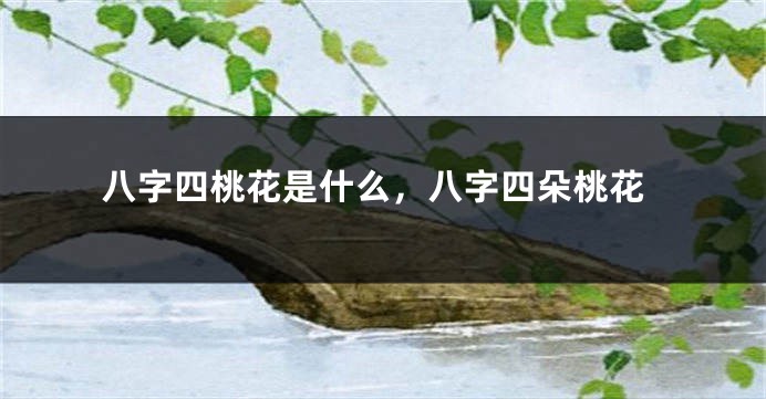 八字四桃花是什么，八字四朵桃花