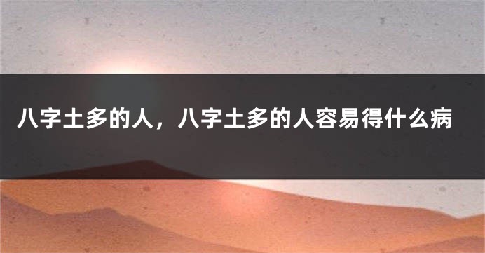 八字土多的人，八字土多的人容易得什么病