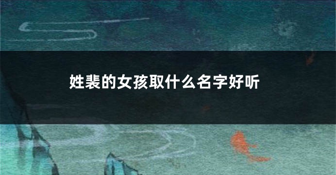 姓裴的女孩取什么名字好听